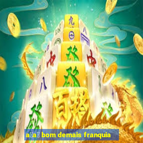 a莽a铆 bom demais franquia